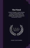 The Friend: A Series of Essays, in Three Volumes, to Aid in the Formation of Fixed Principles in Politics, Morals, and Religion, W