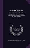 Natural History: Containing a Theory of the Earth, a General History of Man, of the Brute Creation, and of Vegetables, Minerals, &c. &c