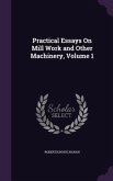 Practical Essays On Mill Work and Other Machinery, Volume 1