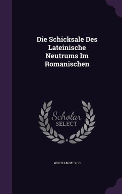 Die Schicksale Des Lateinische Neutrums Im Romanischen - Meyer, Wilhelm