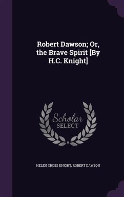 Robert Dawson; Or, the Brave Spirit [By H.C. Knight] - Knight, Helen Cross; Dawson, Robert