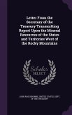 Letter From the Secretary of the Treasury Transmitting Report Upon the Mineral Resources of the States and Teritories West of the Rocky Mountains