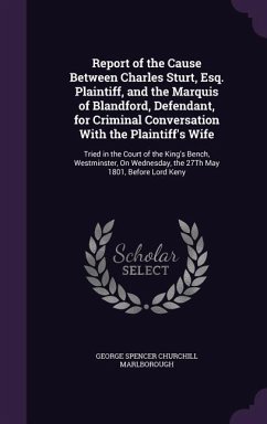 Report of the Cause Between Charles Sturt, Esq. Plaintiff, and the Marquis of Blandford, Defendant, for Criminal Conversation With the Plaintiff's Wif - Marlborough, George Spencer Churchill