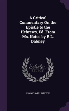 A Critical Commentary On the Epistle to the Hebrews, Ed. From Ms. Notes by R.L. Dabney - Sampson, Francis Smith