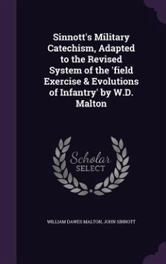 Sinnott's Military Catechism, Adapted to the Revised System of the 'field Exercise & Evolutions of Infantry' by W.D. Malton - Malton, William Dawes; Sinnott, John