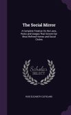 The Social Mirror: A Complete Treatise On the Laws, Rules and Usages That Govern Our Most Refined Homes and Social Circles
