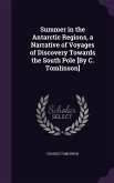 Summer in the Antarctic Regions, a Narrative of Voyages of Discovery Towards the South Pole [By C. Tomlinson]