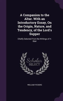 A Companion to the Altar. With an Introductory Essay, On the Origin, Nature, and Tendency, of the Lord's Supper - Vickers, William