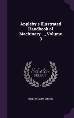 Appleby's Illustrated Handbook of Machinery ..., Volume 3 - Appleby, Charles James