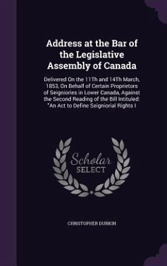 Address at the Bar of the Legislative Assembly of Canada: Delivered On the 11Th and 14Th March, 1853, On Behalf of Certain Proprietors of Seigniories - Dunkin, Christopher