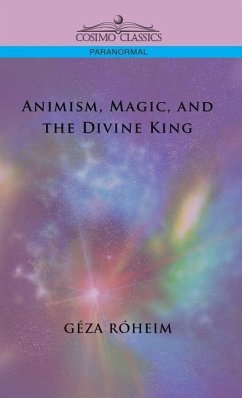 Animism, Magic, and the Divine King - Rsheim, Giza; Rheim, Gza; Roheim, Geza