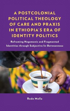 A Postcolonial Political Theology of Care and Praxis in Ethiopia's Era of Identity Politics - Molla, Rode