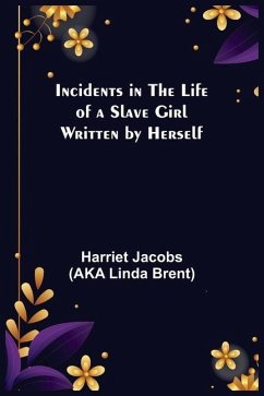 Incidents in the Life of a Slave Girl; Written by Herself - Jacobs (Aka Linda Brent), Harriet