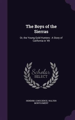 The Boys of the Sierras: Or, the Young Gold Hunters: A Story of California in '49 - Conscience, Hendrik; Montgomery, Walter