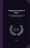Comment On Parle À Paris: Or, French As Spoken in Paris: For the Use of Pupils and Travellers