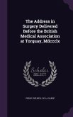 The Address in Surgery Delivered Before the British Medical Association at Torquay, Mdccclx