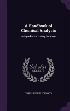 A Handbook of Chemical Analysis: (Adapted to the Unitary Notation) - Conington, Francis Thirkill