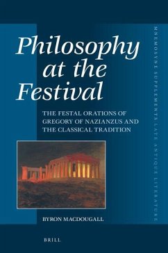 Philosophy at the Festival: The Festal Orations of Gregory of Nazianzus and the Classical Tradition - Macdougall, Byron