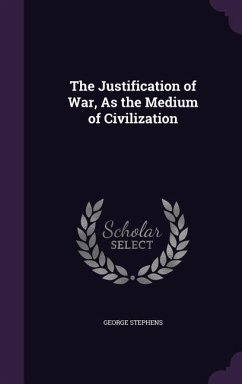 The Justification of War, As the Medium of Civilization - Stephens, George