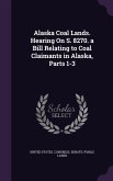 Alaska Coal Lands. Hearing On S. 8270. a Bill Relating to Coal Claimants in Alaska, Parts 1-3