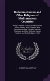 Mohammedanism and Other Religions of Mediterranean Countries: Being a Popular Account of Mahomet the Koran, Modern Islam, Together With Descriptions o