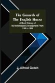 The Growth of the English House; A short history of its architectural development from 1100 to 1800