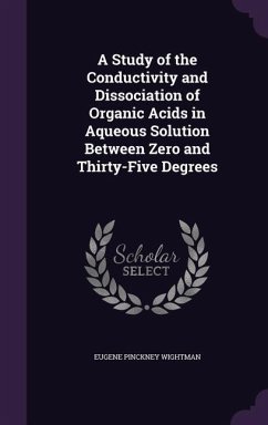 A Study of the Conductivity and Dissociation of Organic Acids in Aqueous Solution Between Zero and Thirty-Five Degrees - Wightman, Eugene Pinckney