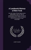 A Landmark History of New York: Also the Origin of Street Names and a Bibliography. New Ed., With an Introduction Containing an Account of the Establi