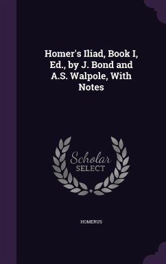 Homer's Iliad, Book I, Ed., by J. Bond and A.S. Walpole, With Notes - Homerus