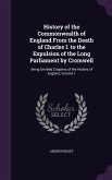 History of the Commonwealth of England From the Death of Charles I. to the Expulsion of the Long Parliament by Cromwell: Being Omitted Chapters of the