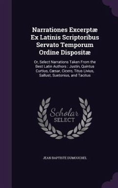 Narrationes Excerptæ Ex Latinis Scriptoribus Servato Temporum Ordine Dispositæ: Or, Select Narrations Taken From the Best Latin Authors: Justin, Quint - Dumouchel, Jean Baptiste