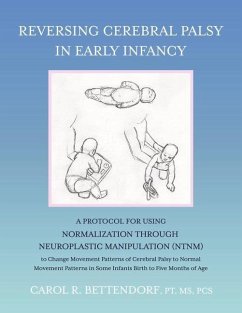 Reversing Cerebral Palsy in Early Infancy: A Protocol for Using Normalization Through Neuroplastic Manipulation (Ntnm) - Bettendorf Pt Pcs, Carol R.