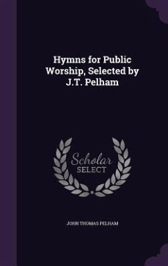 Hymns for Public Worship, Selected by J.T. Pelham - Pelham, John Thomas