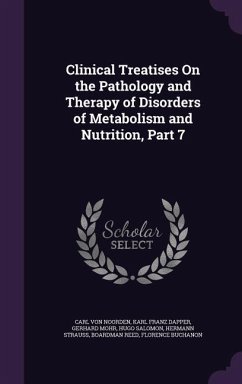 Clinical Treatises On the Pathology and Therapy of Disorders of Metabolism and Nutrition, Part 7 - Noorden, Carl Von; Dapper, Karl Franz; Mohr, Gerhard