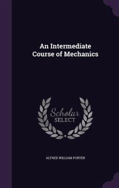 An Intermediate Course of Mechanics - Porter, Alfred William