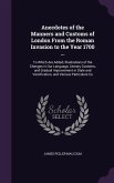 Anecdotes of the Manners and Customs of London From the Roman Invasion to the Year 1700 ...