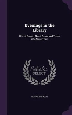 Evenings in the Library: Bits of Gossip About Books and Those Who Write Them - Stewart, George