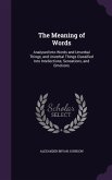 The Meaning of Words: Analysed Into Words and Unverbal Things, and Unverbal Things Classified Into Intellections, Sensations, and Emotions