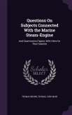 Questions On Subjects Connected With the Marine Steam-Engine: And Examination Papers, With Hints for Their Solution