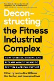 Deconstructing the Fitness-Industrial Complex: How to Resist, Disrupt, and Reclaim What It Means to Be Fit in American Culture