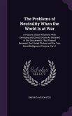 The Problems of Neutrality When the World Is at War: A History of Our Relations With Germany and Great Britain As Detailed in the Documents That Passe