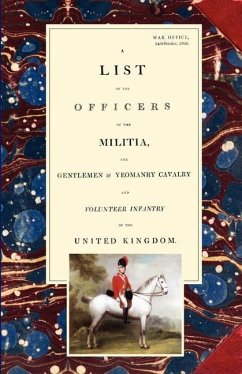 LIST OF THE OFFICERS OF THE MILITIA - THE GENTLEMEN & YEOMANRY CAVALRY - AND VOLUNTEER INFANTRY IN THE UNITED KINGDOM 1805 Voume 2 - War Office 14th October 1805