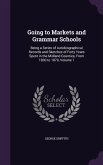 Going to Markets and Grammar Schools: Being a Series of Autobiographical Records and Sketches of Forty Years Spent in the Midland Counties, From 1830