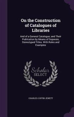 On the Construction of Catalogues of Libraries - Jewett, Charles Coffin
