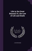 Life in the Great Beyond; Or, the Law of Life and Death