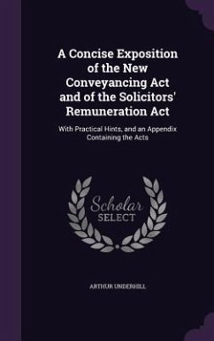 A Concise Exposition of the New Conveyancing Act and of the Solicitors' Remuneration Act - Underhill, Arthur