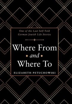 Where From and Where To: One of the Last Self-Told German Jewish Life Stories - Petuchowski, Elizabeth