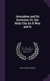 Jerusalem and Its Environs; Or, the Holy City As It Was and Is