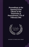 Proceedings at the Opening of the Library of the University of Pennsylvania, 7Th of February 1891