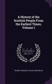 A History of the Scottish People From the Earliest Times, Volume 1